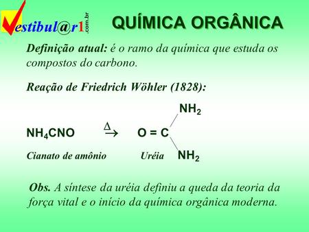QUÍMICA ORGÂNICA Definição atual: é o ramo da química que estuda os compostos do carbono. Reação de Friedrich Wöhler (1828): NH2 NH4CNO  O.