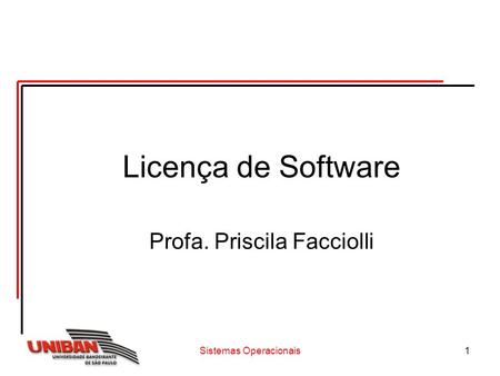 Licença de Software Profa. Priscila Facciolli Sistemas Operacionais.