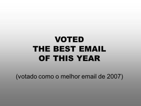 VOTED THE BEST EMAIL OF THIS YEAR (votado como o melhor email de 2007)