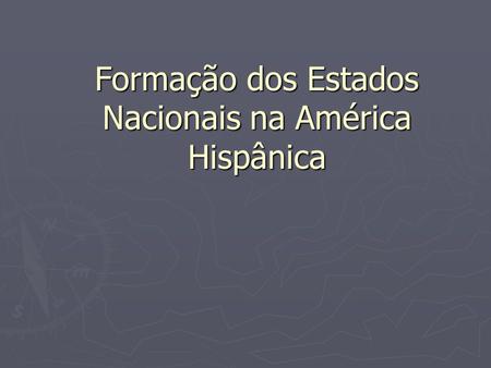 Formação dos Estados Nacionais na América Hispânica