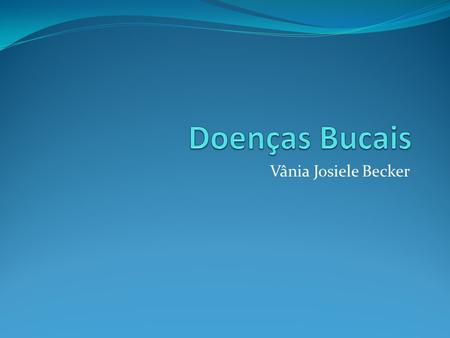 Doenças Bucais Vânia Josiele Becker.