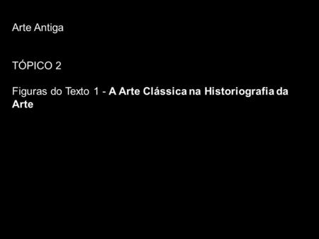 Arte Antiga TÓPICO 2 Figuras do Texto 1 - A Arte Clássica na Historiografia da Arte.