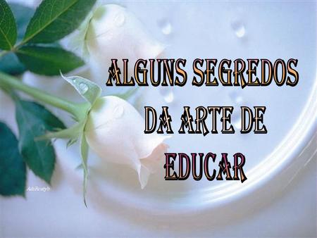 ALGUNS SEGREDOS DA ARTE DE EDUCAR.