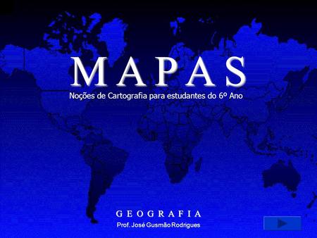 M A P A S Noções de Cartografia para estudantes do 6º Ano