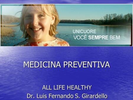 ALL LIFE HEALTHY Dr. Luis Fernando S. Girardello