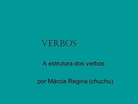 A estrutura dos verbos por Márcia Regina (chuchu)