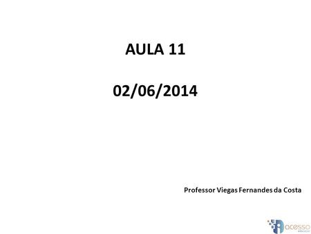 AULA 11 02/06/2014 Professor Viegas Fernandes da Costa.
