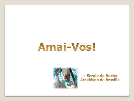 Amai-Vos! + Sergio da Rocha Arcebispo de Brasília.