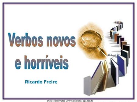Verbos novos e horríveis Ricardo Freire.