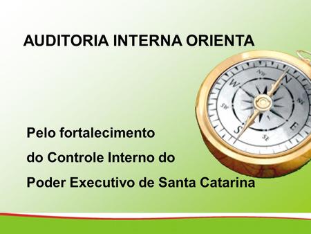 AUDITORIA INTERNA ORIENTA Pelo fortalecimento do Controle Interno do Poder Executivo de Santa Catarina.