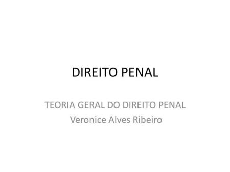 TEORIA GERAL DO DIREITO PENAL Veronice Alves Ribeiro