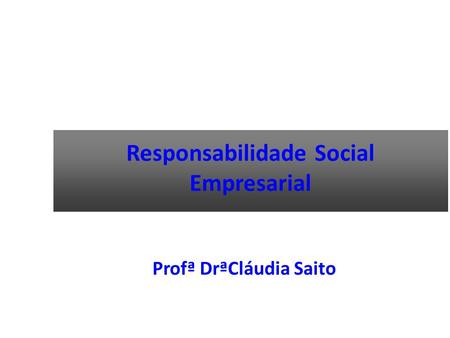Responsabilidade Social Empresarial Profª DrªCláudia Saito