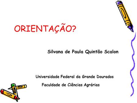 ORIENTAÇÃO? Silvana de Paula Quintão Scalon