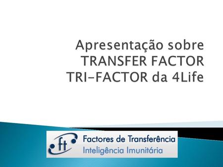 Apresentação sobre TRANSFER FACTOR TRI-FACTOR da 4Life
