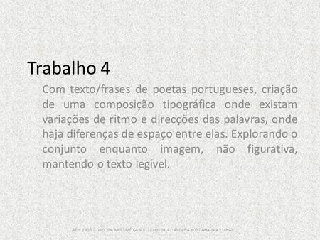 Trabalho 4 Com texto/frases de poetas portugueses, criação de uma composição tipográfica onde existam variações de ritmo e direcções das palavras, onde.