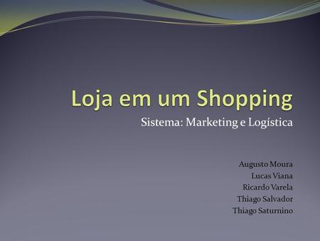 Loja em um Shopping Sistema: Marketing e Logística Augusto Moura