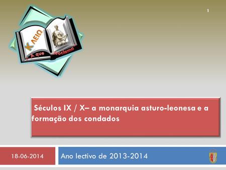 Ano lectivo de 2013-2014 18-06-2014 1 Séculos IX / X– a monarquia asturo-leonesa e a formação dos condados.