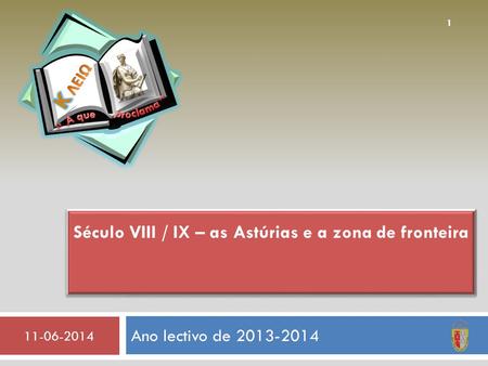 Ano lectivo de 2013-2014 11-06-2014 1 Século VIII / IX – as Astúrias e a zona de fronteira.