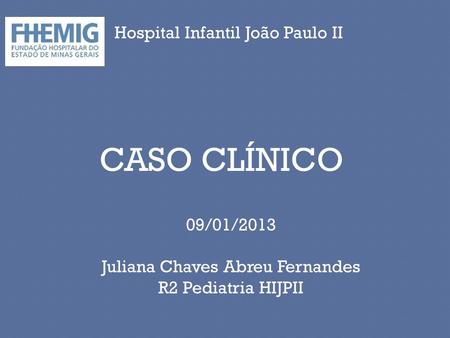CASO CLÍNICO Hospital Infantil João Paulo II 09/01/2013