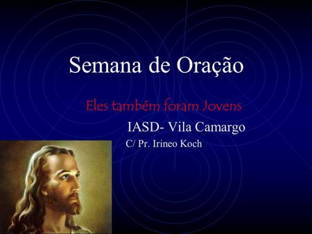 Semana de Oração Eles também foram Jovens IASD- Vila Camargo C/ Pr. Irineo Koch.