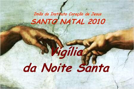 Imãs do Instituto Coração de Jesus SANTO NATAL 2010 Vigília da Noite Santa.