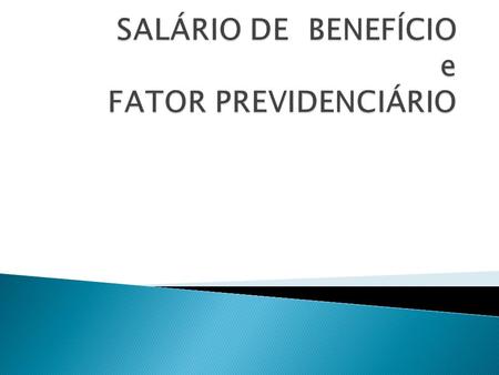 SALÁRIO DE BENEFÍCIO e FATOR PREVIDENCIÁRIO
