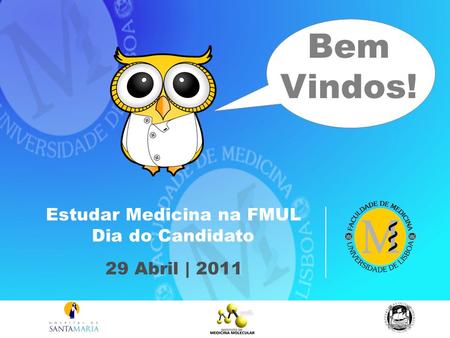 Bem Vindos! Estudar Medicina na FMUL Dia do Candidato 29 Abril | 2011.