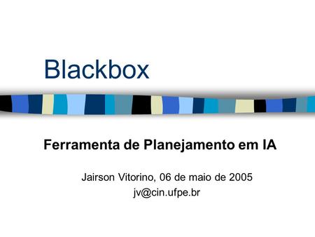 Blackbox Ferramenta de Planejamento em IA Jairson Vitorino, 06 de maio de 2005