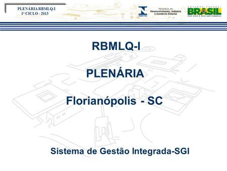 Título do evento RBMLQ-I PLENÁRIA Florianópolis - SC Sistema de Gestão Integrada-SGI PLENÁRIA RBMLQ-I PLENÁRIA RBMLQ-I 1º CICLO - 2013.