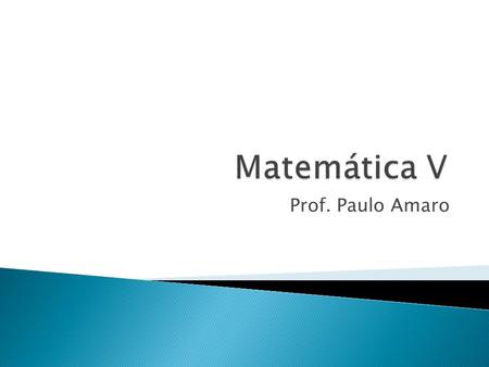 Matemática V Prof. Paulo Amaro.