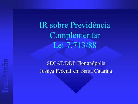 IR sobre Previdência Complementar Lei 7.713/88 SECAT/DRF Florianópolis Justiça Federal em Santa Catarina.