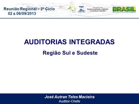 Reunião Regional – 2º Ciclo 02 a 06/09/2013 José Autran Teles Macieira Auditor-Chefe AUDITORIAS INTEGRADAS Região Sul e Sudeste.