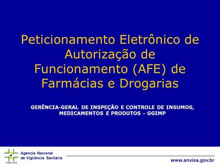 Peticionamento Eletrônico de Autorização de Funcionamento (AFE) de Farmácias e Drogarias GERÊNCIA-GERAL DE INSPEÇÃO E CONTROLE DE INSUMOS, MEDICAMENTOS.