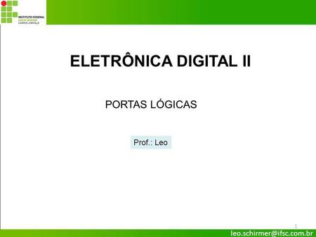 ELETRÔNICA DIGITAL II PORTAS LÓGICAS Prof.: Leo