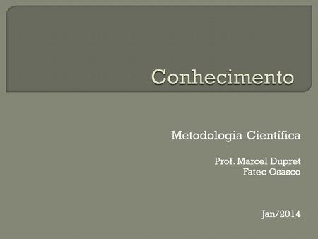 Metodologia Científica Prof. Marcel Dupret Fatec Osasco Jan/2014