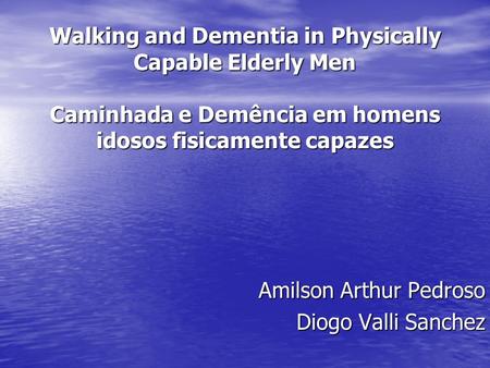 Walking and Dementia in Physically Capable Elderly Men Caminhada e Demência em homens idosos fisicamente capazes Amilson Arthur Pedroso Diogo Valli Sanchez.
