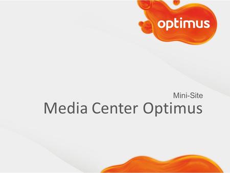Mini-Site Media Center Optimus. Enquadramento Media Center Optimus Enquadramento Pretende-se que seja desenvolvido um minisite para substituir a área.