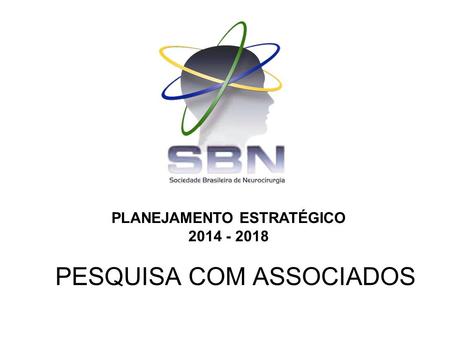 PESQUISA COM ASSOCIADOS PLANEJAMENTO ESTRATÉGICO 2014 - 2018.