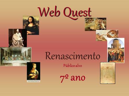 Web Quest Web quest Renascimento Público alvo 7º ano.