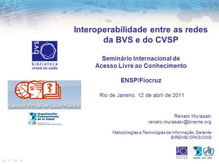 Interoperabilidade entre as redes da BVS e do CVSP Seminário Internacional de Acesso Livre ao Conhecimento ENSP/Fiocruz Rio de Janeiro, 12 de abril de.