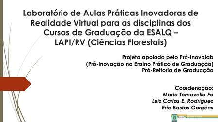 Laboratório de Aulas Práticas Inovadoras de Realidade Virtual para as disciplinas dos Cursos de Graduação da ESALQ – LAPI/RV (Ciências Florestais) Projeto.