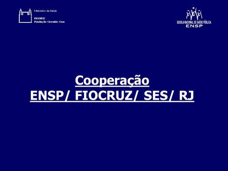 Cooperação ENSP/ FIOCRUZ/ SES/ RJ