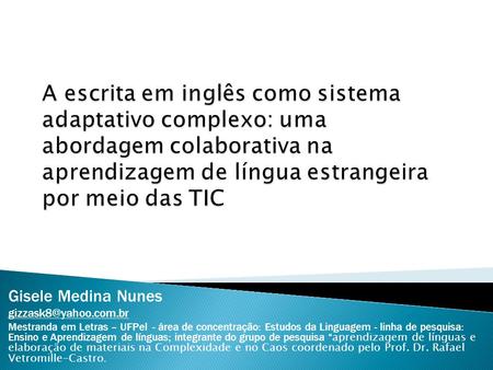 Gisele Medina Nunes Mestranda em Letras – UFPel - área de concentração: Estudos da Linguagem - linha de pesquisa: Ensino e Aprendizagem.