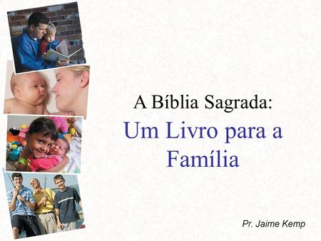 A Bíblia Sagrada: Um Livro para a Família Pr. Jaime Kemp.