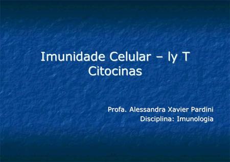 Imunidade Celular – ly T Citocinas Profa. Alessandra Xavier Pardini Disciplina: Imunologia.