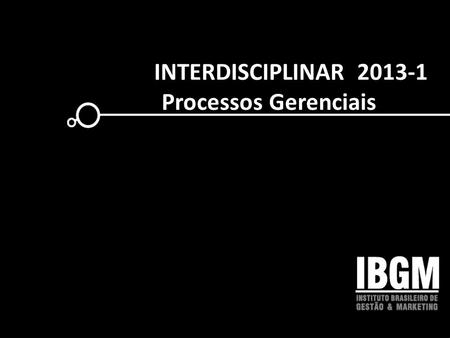 INTERDISCIPLINAR 2013-1 Processos Gerenciais.