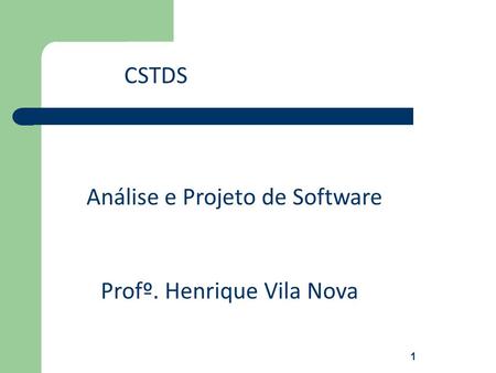 Análise e Projeto de Software CSTDS Profº. Henrique Vila Nova 1.