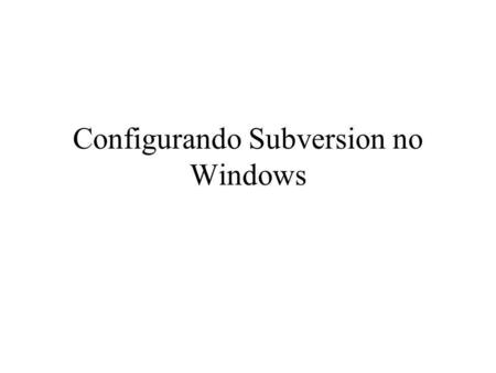 Configurando Subversion no Windows. TortoiseSVN Cliente gráfico para gerenciamento de repositórios usando SVN