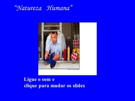 “Natureza Humana” Ligue o som e clique para mudar os slides.