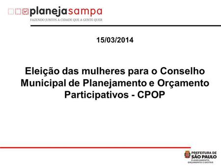 15/03/2014 Eleição das mulheres para o Conselho Municipal de Planejamento e Orçamento Participativos - CPOP.